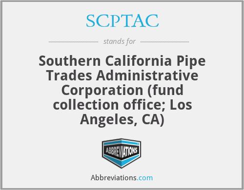 SCPTAC - Southern California Pipe Trades Administrative Corporation (fund collection office; Los Angeles, CA)