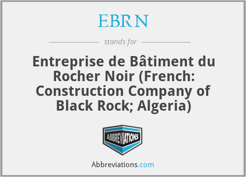 EBRN - Entreprise de Bâtiment du Rocher Noir (French: Construction Company of Black Rock; Algeria)