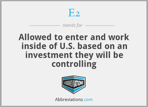 E2 - Allowed to enter and work inside of U.S. based on an investment they will be controlling