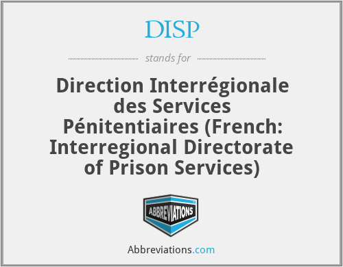 DISP - Direction Interrégionale des Services Pénitentiaires (French: Interregional Directorate of Prison Services)