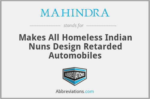 MAHINDRA - Makes All Homeless Indian Nuns Design Retarded Automobiles