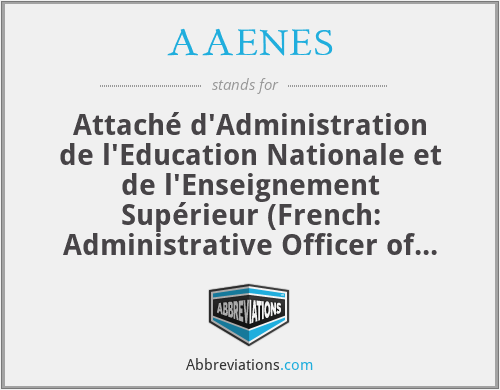 AAENES - Attaché d'Administration de l'Education Nationale et de l'Enseignement Supérieur (French: Administrative Officer of National Education and Higher Education)