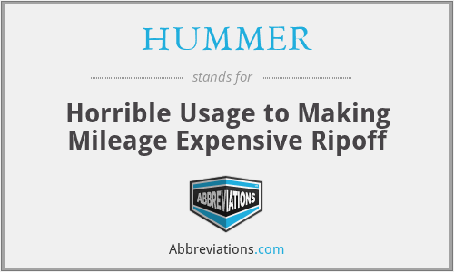 HUMMER - Horrible Usage to Making Mileage Expensive Ripoff