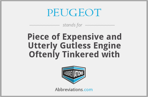PEUGEOT - Piece of Expensive and Utterly Gutless Engine Oftenly Tinkered with