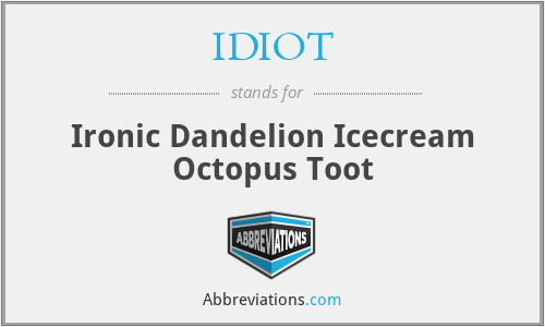 IDIOT - Ironic Dandelion Icecream Octopus Toot
