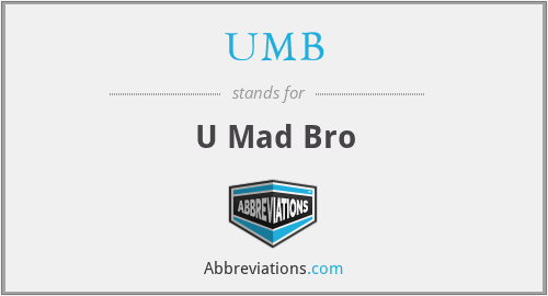UMB - U Mad Bro