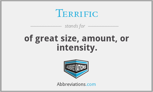Terrific - of great size, amount, or intensity.