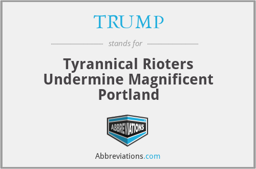 TRUMP - Tyrannical Rioters Undermine Magnificent Portland