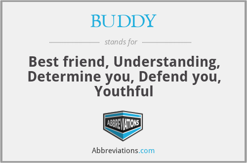 BUDDY - Best friend, Understanding, Determine you, Defend you, Youthful
