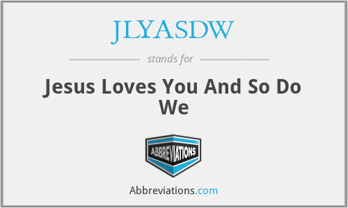 JLYASDW - Jesus Loves You And So Do We