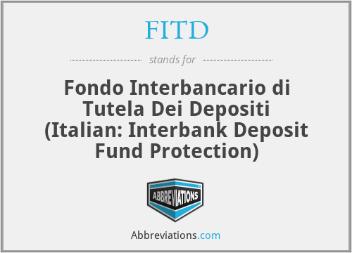 FITD - Fondo Interbancario di Tutela Dei Depositi (Italian: Interbank Deposit Fund Protection)