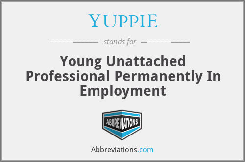 YUPPIE - Young Unattached Professional Permanently In Employment