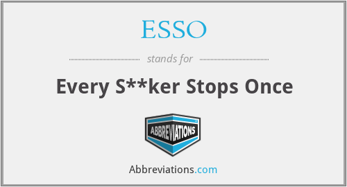 ESSO - Every S**ker Stops Once
