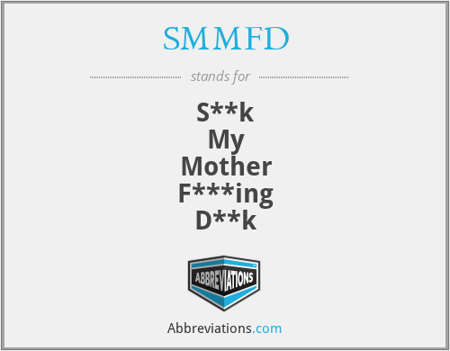 SMMFD - S**k
My
Mother
F***ing
D**k
