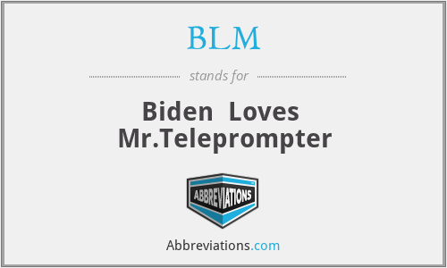 BLM - Biden  Loves  Mr.Teleprompter