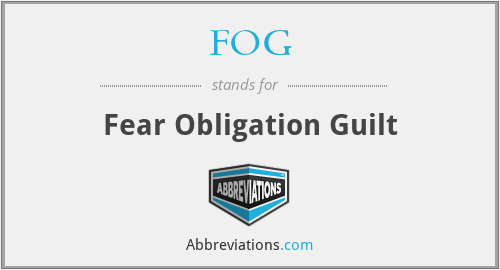 FOG - Fear Obligation Guilt