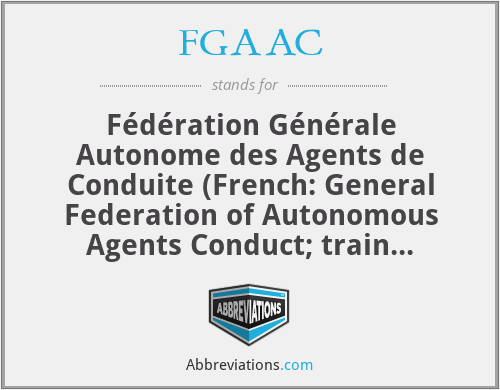 FGAAC - Fédération Générale Autonome des Agents de Conduite (French: General Federation of Autonomous Agents Conduct; train driver union)