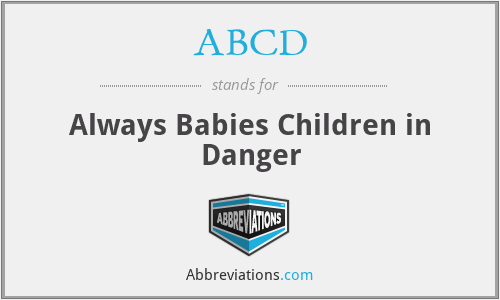 ABCD - Always Babies Children in Danger