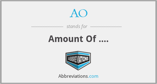 AO - Amount Of ....