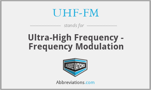 UHF-FM - Ultra-High Frequency - Frequency Modulation