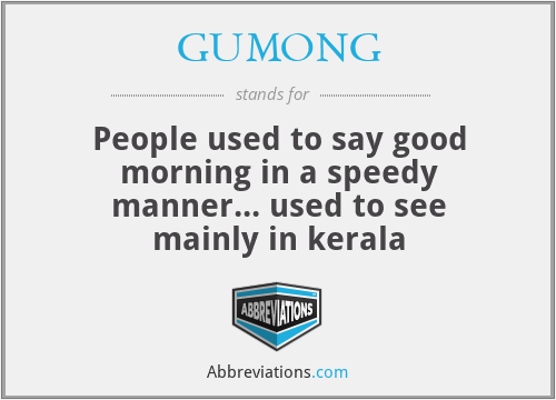 GUMONG - People used to say good morning in a speedy manner... used to see mainly in kerala