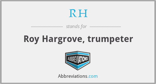 RH - Roy Hargrove, trumpeter