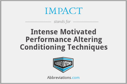 IMPACT - Intense Motivated Performance Altering Conditioning Techniques