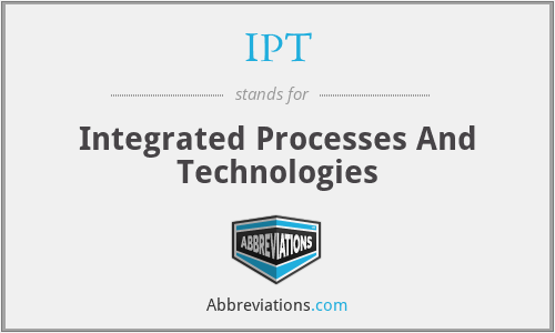 IPT - Integrated Processes And Technologies