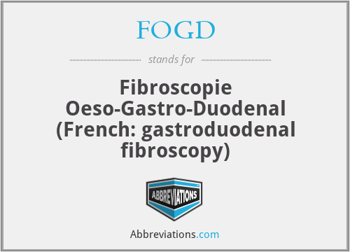 FOGD - Fibroscopie Oeso-Gastro-Duodenal (French: gastroduodenal fibroscopy)