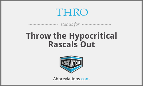 THRO - Throw the Hypocritical Rascals Out