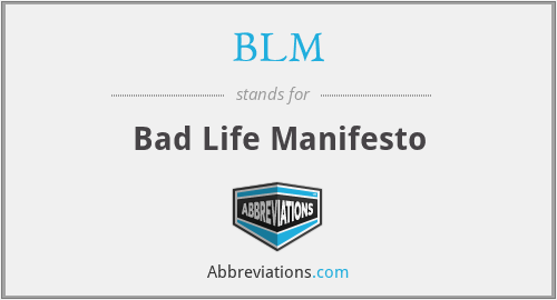 BLM - Bad Life Manifesto