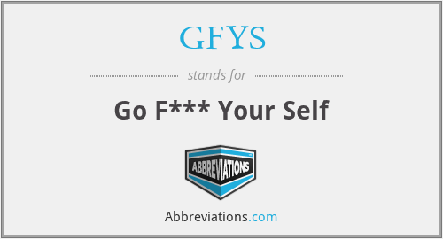 GFYS - Go F*** Your Self