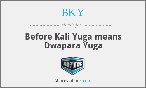 BKY - Before Kali Yuga means Dwapara Yuga
