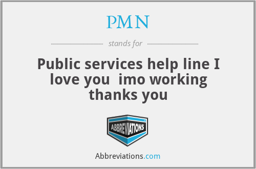 PMN - Public services help line I love you  imo working thanks you