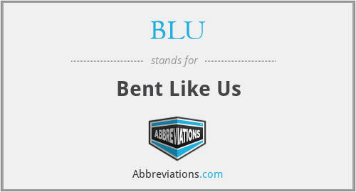 BLU - Bent Like Us