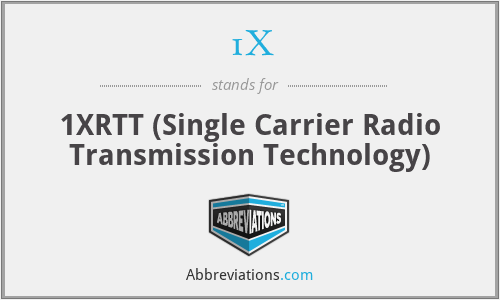 1X - 1XRTT (Single Carrier Radio Transmission Technology)