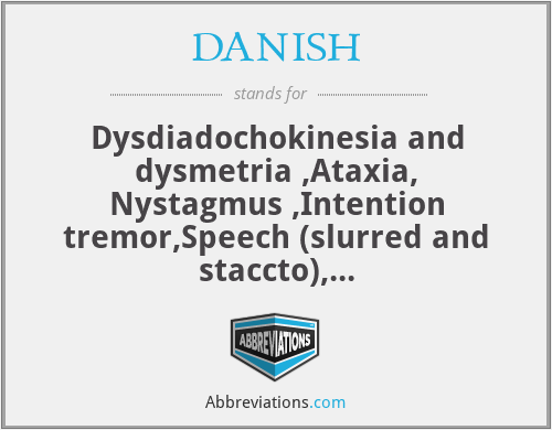 DANISH - Dysdiadochokinesia and dysmetria ,Ataxia, Nystagmus ,Intention tremor,Speech (slurred and staccto),
Hypotonia