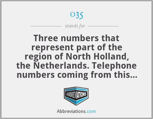 035 - Three numbers that represent part of the region of North Holland, the Netherlands. Telephone numbers coming from this region also start with 035.
