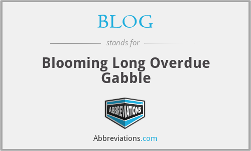 BLOG - Blooming Long Overdue Gabble