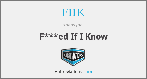 FIIK - F***ed If I Know