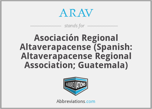 ARAV - Asociación Regional Altaverapacense (Spanish: Altaverapacense Regional Association; Guatemala)