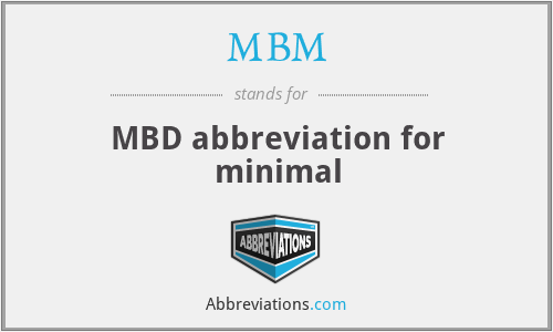 MBM - MBD abbreviation for minimal