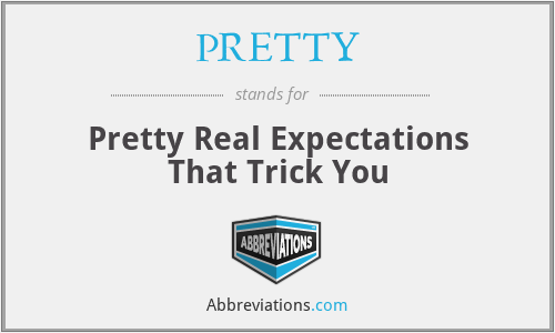 PRETTY - Pretty Real Expectations That Trick You