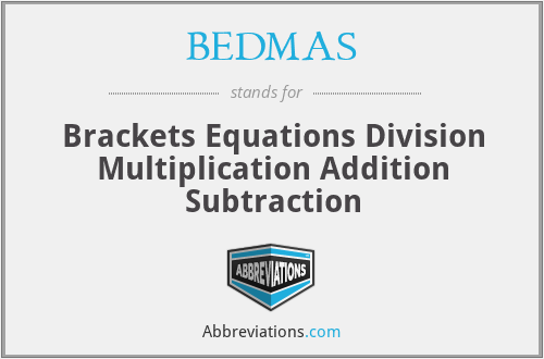BEDMAS - Brackets Equations Division Multiplication Addition Subtraction