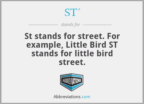 ST' - St stands for street. For example, Little Bird ST stands for little bird street.