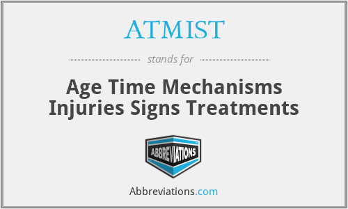 ATMIST - Age Time Mechanisms Injuries Signs Treatments