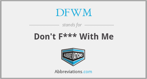 DFWM - Don't F*** With Me