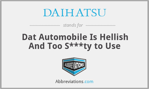 DAIHATSU - Dat Automobile Is Hellish And Too S***ty to Use
