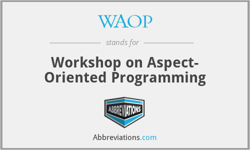 WAOP - Workshop on Aspect- Oriented Programming
