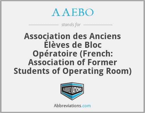 AAEBO - Association des Anciens Élèves de Bloc Opératoire (French: Association of Former Students of Operating Room)